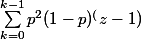 \sum_{k=0}^{k-1}{p^2 (1-p)^(z-1)}